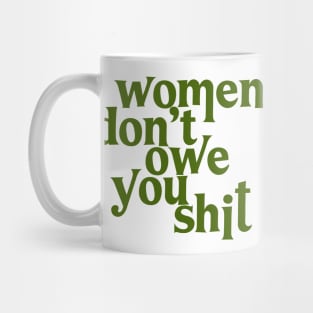 Women Don't Owe You Shit Mug